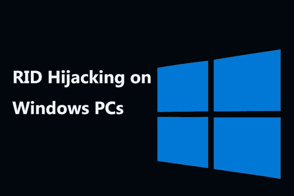 RID Hijacking on Windows PCs: No One Notices It for 10 Months - MiniTool