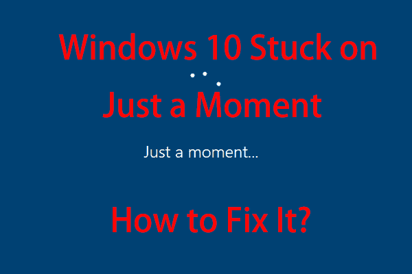 Windows 10 Just a Moment Stuck? Use These Solutions to Fix It