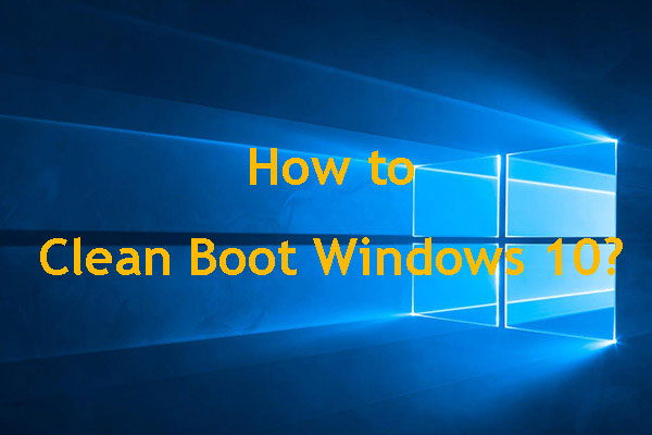 How to Clean Boot Windows 10 and Why You Need to Do So?