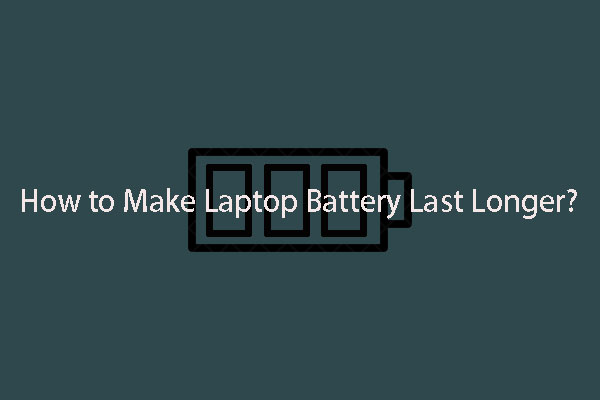 How to Make Laptop Battery Last Longer? Tips and Tricks