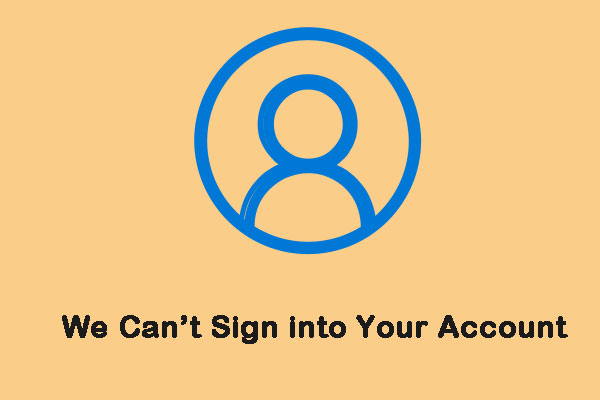 Methods to Fix the “We Can’t Sign into Your Account” Error - MiniTool