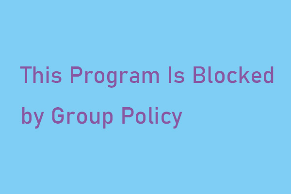 How to Fix “This Program Is Blocked by Group Policy” Error