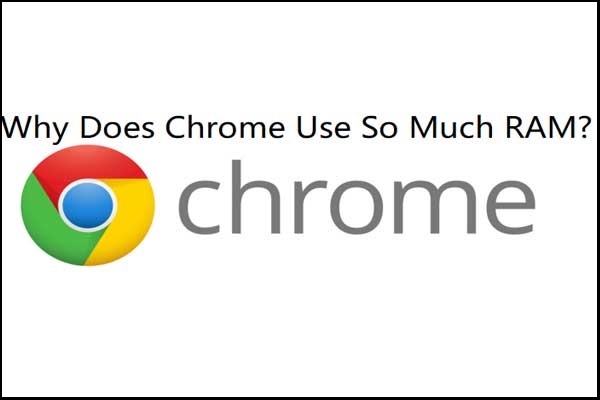 Why Does Chrome Use So Much RAM? Here Is the Answer!