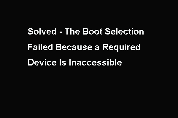 Fixed – the Boot Selection Failed Required Device Is Inaccessible
