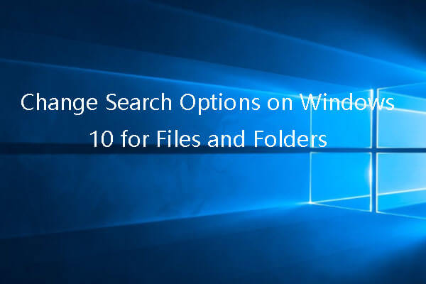 Change Search Options on Windows 10 for Files and Folders - MiniTool