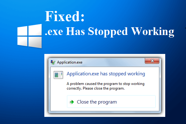 7 Methods Toexe Has Stopped Working On Windows 10 Minitool