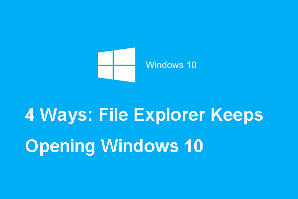 Here Are 4 Solutions to File Explorer Keeps Opening Windows 10