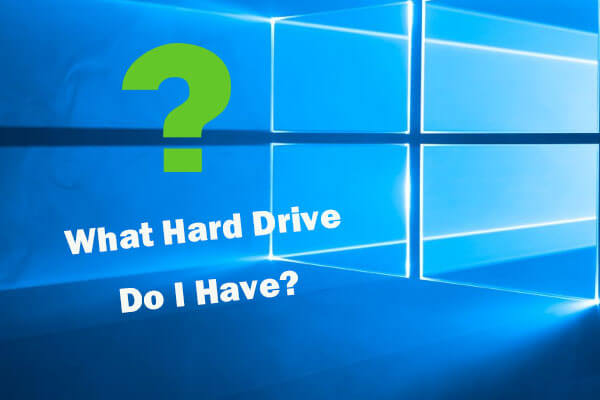 What Hard Drive Do I Have Windows 10? Find Out in 5 Ways - MiniTool
