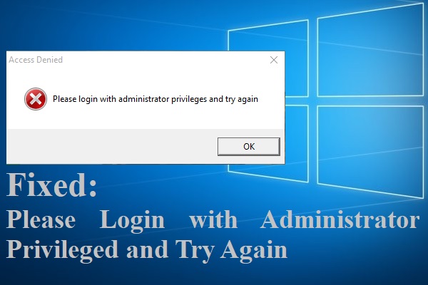 Again administrator. Please login. Administrator Privileges. Admin Privileges. Windows 10 start with Administrator Privileges and try again.