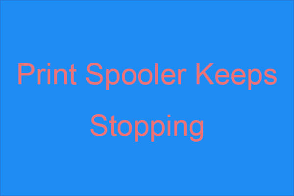 Print Spooler Keeps Stopping? Here Are Available Methods!