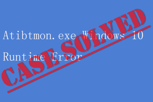 Atibtmon.exe Windows 10 Runtime Error – 5 Solutions to Fix It