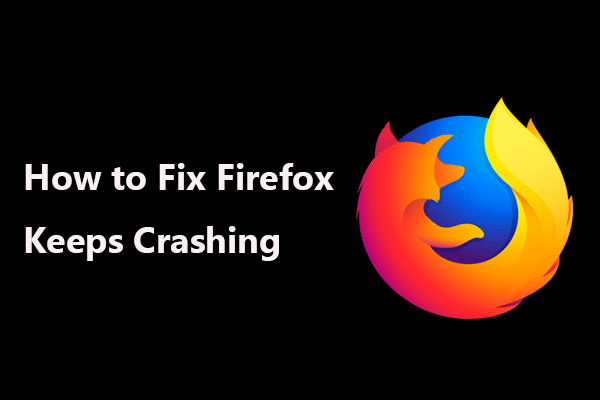 Firefox Keeps Crashing? Here Is What You Should Do to Fix It! - MiniTool