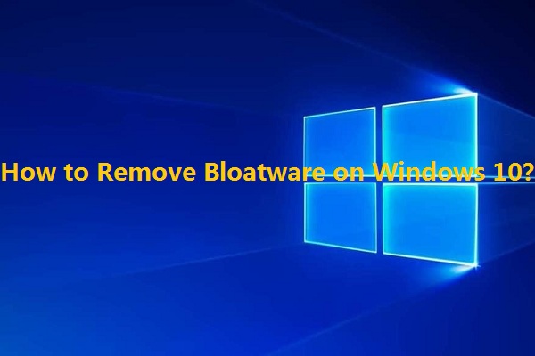 [Solved] How to Remove Windows 10 Bloatware from Your PC?