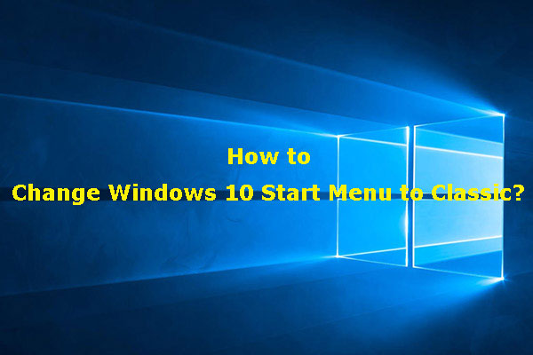 [Solved!] How to Change Windows 10 Start Menu to Classic? - MiniTool