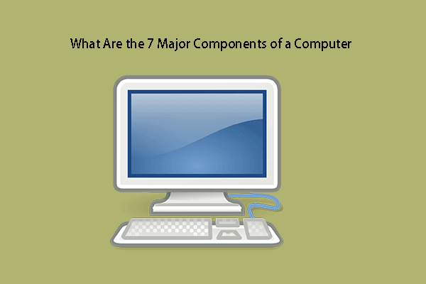 What Are the 7 Major Components of a Computer? See A Guide!