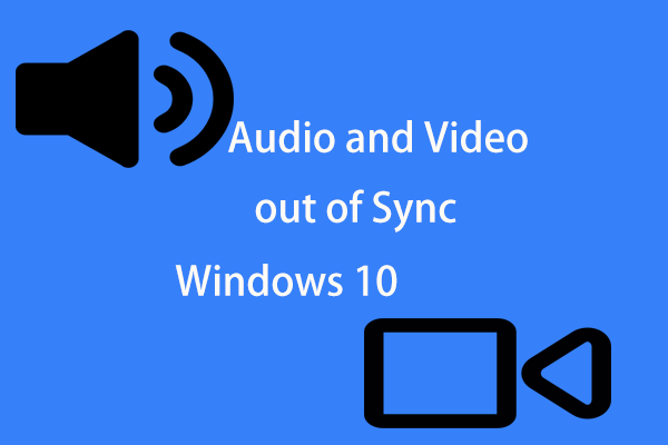 How to Fix Audio and Video out of Sync Windows 10? (3 Ways) - MiniTool