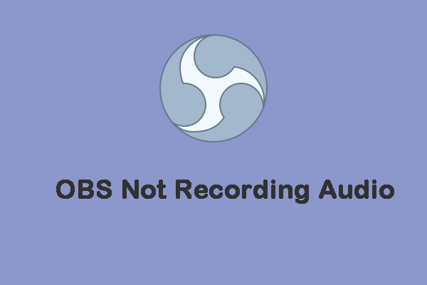 5 Useful Methods to Fix the OBS Not Recording Audio Issue