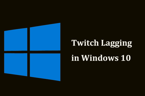 Is Twitch Lagging in Win10? Try Ways to Fix the Laggy Issue! - MiniTool