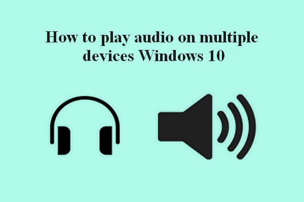 How To Set Up And Use Multiple Audio Outputs On Windows 10