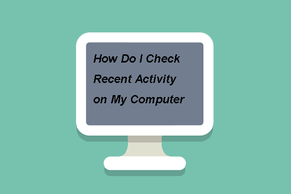 How Do I Check Recent Activity on My Computer? Look at This Guide