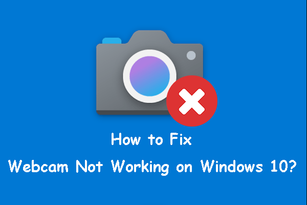 Webcam Is Not Working on Windows 10? How to Fix It?