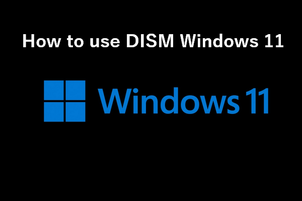 How To Use The DISM Command Tool In Windows 11 - MiniTool