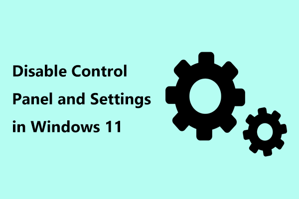 How to Disable Control Panel and Settings in Windows 11 (2 Ways) - MiniTool
