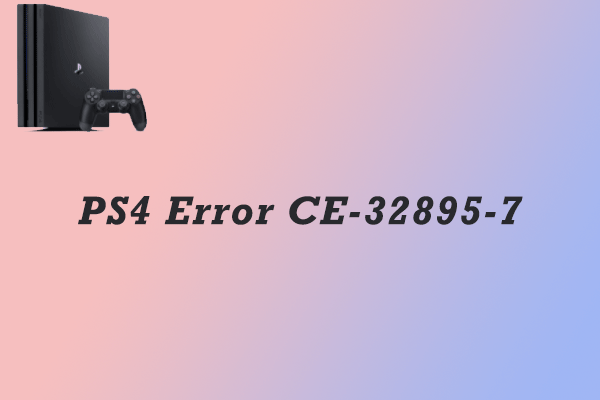Top 6 Solutions to PS4 Error CE-32895-7! Have a Try Now