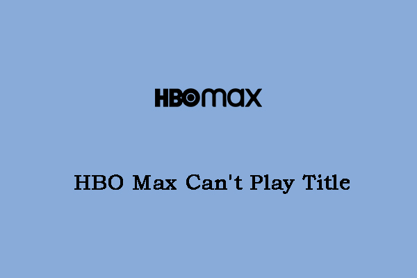 HBO Max Can't Play Title on Windows/Android/iOS? Here Are Fixes!