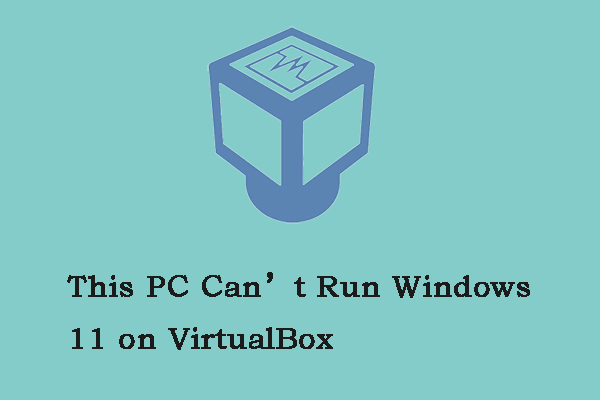 This PC Can’t Run Windows 11 on VirtualBox? Here Are 3 Fixes!