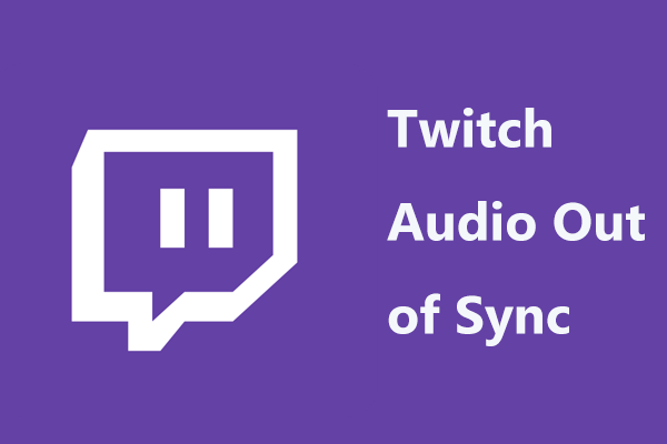 Twitch Audio Out of Sync? Here Is How to Fix It (7 Ways) - MiniTool
