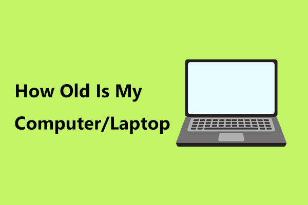 Quel âge a mon ordinateur/ordinateur portable? Obtenez la réponse maintenant!
