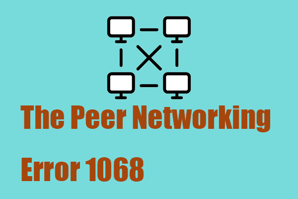 How to Resolve the Peer Networking Error 1068 on Windows 10/11? - MiniTool