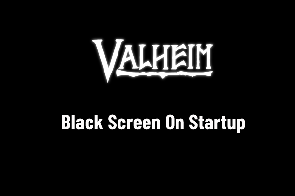 SOLVED! Quick Fixes to Valheim Black Screen on Launch - MiniTool