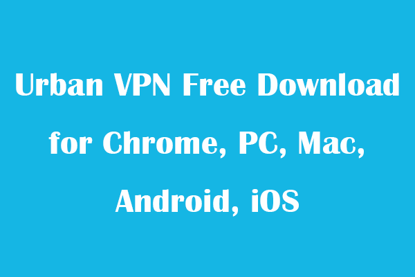 Urban VPN Free Download for Chrome, PC, Mac, Android, iOS