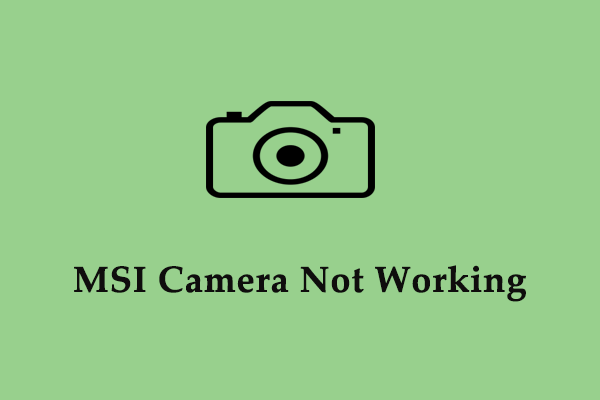 Is Your MSI Camera Not Working? Here Are 7 Fixes with Pictures!