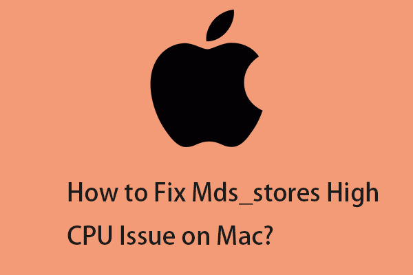What Is Mds_stores? How to Fix Mds_stores High CPU Issue on Mac? - MiniTool