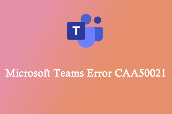 [Complete Guide] How to Fix Microsoft Teams Error CAA50021?