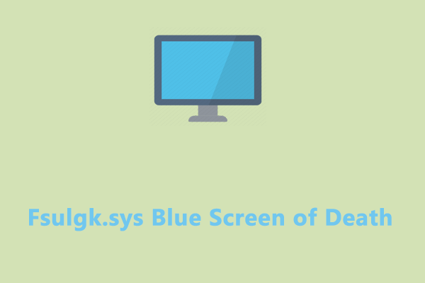 [Issue Fixed!] Fsulgk.sys Blue Screen of Death on Windows 10/11 - MiniTool