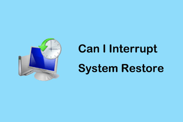 Can I Interrupt System Restore? What Will Happen if I Do So?