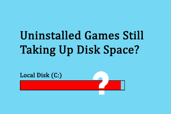 Uninstalled Games Still Taking Up Disk Space: Free Up Disk Space