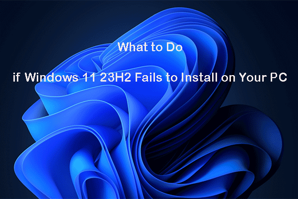 What to Do if Windows 11 23H2 Fails to Install on Your PC
