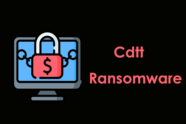 Cdtt Ransomware: What Is It? How to Remove .Cdtt Virus?