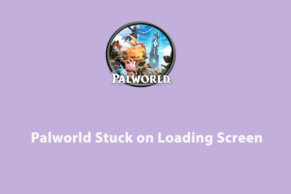 Easily Fixed –Palworld Stuck on Loading Screen on PC