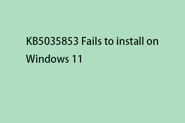 KB5035853 Fails to Install on Windows 11: Fix It Now!
