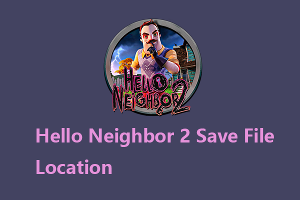 Where to Find the Hello Neighbor 2 Save File Location?