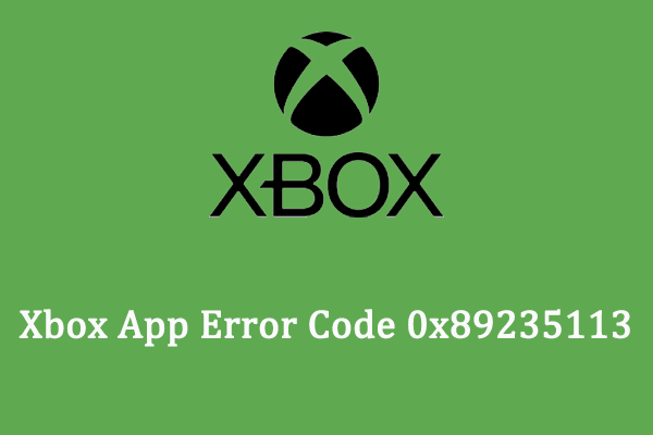Easy Ways to Fix Xbox App Error Code 0x89235113 on Windows