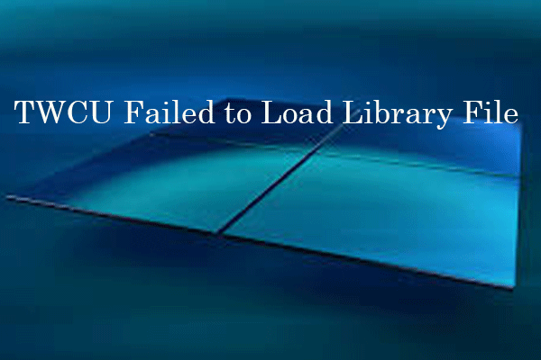 TWCU Failed to Load Library File on Windows? How to Fix It?