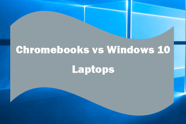 Chromebooks Vs Windows 10 Laptops Which One To Buy