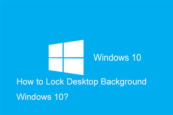 How to Lock Desktop Background Windows 10? Try These 2 Ways
